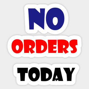 no orders today Sticker